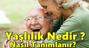 Yaşlılık Nedir ? Nasıl Tanımlanır?