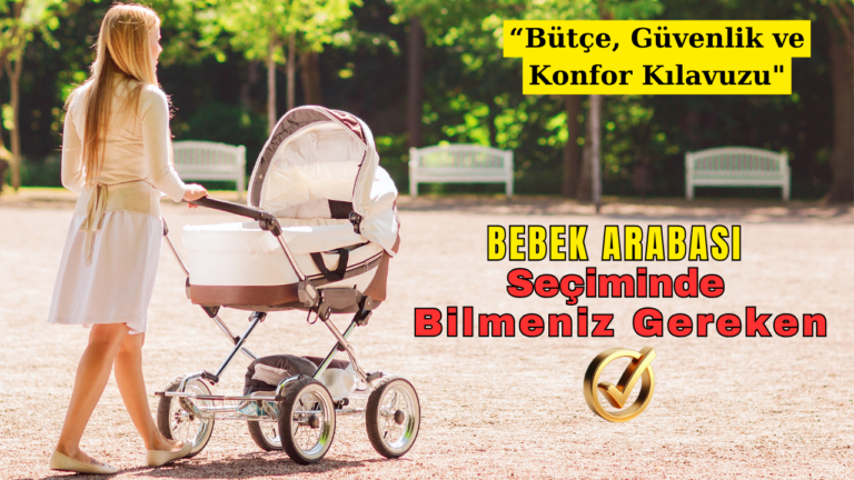 Bebek Arabası Seçerken Nelere Dikkat Etmelisiniz? Tüm Detaylarıyla!”
